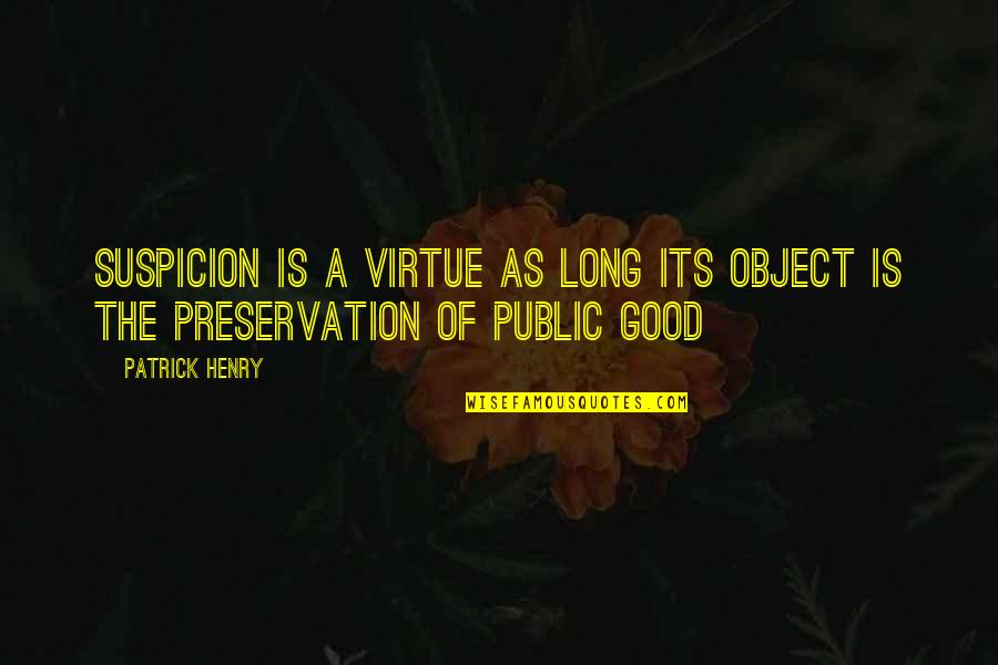 Public Good Quotes By Patrick Henry: Suspicion is a virtue as long its object