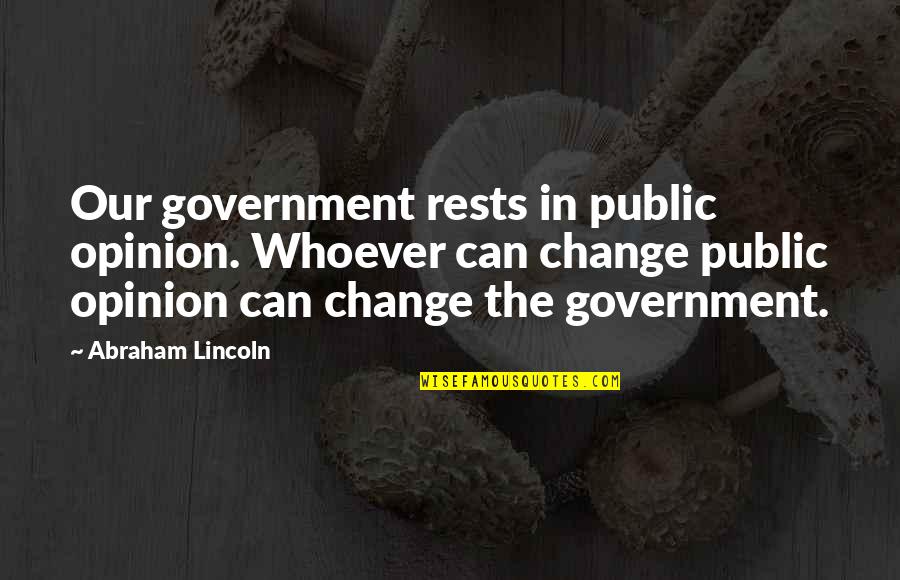 Public Government Quotes By Abraham Lincoln: Our government rests in public opinion. Whoever can