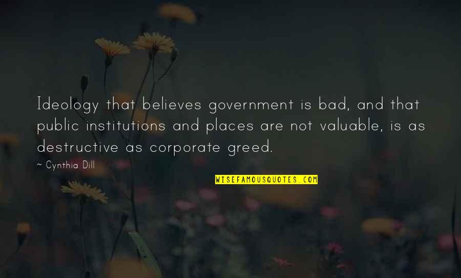 Public Government Quotes By Cynthia Dill: Ideology that believes government is bad, and that