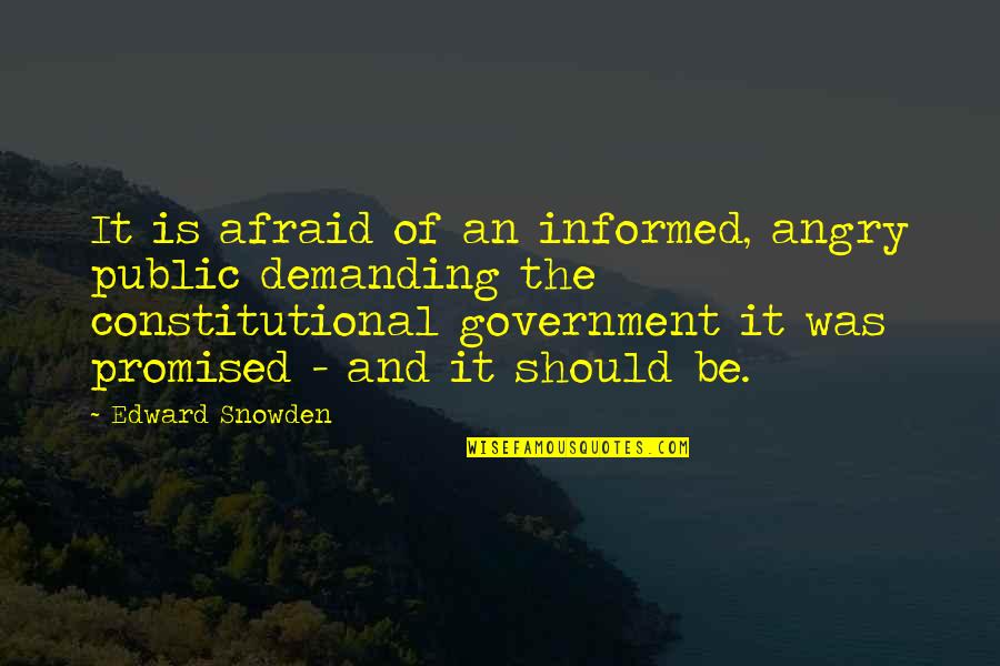 Public Government Quotes By Edward Snowden: It is afraid of an informed, angry public