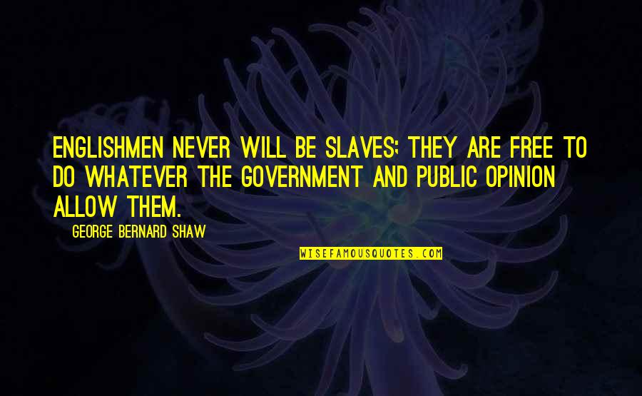 Public Government Quotes By George Bernard Shaw: Englishmen never will be slaves; they are free