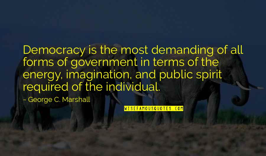 Public Government Quotes By George C. Marshall: Democracy is the most demanding of all forms