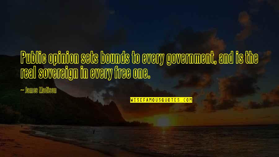 Public Government Quotes By James Madison: Public opinion sets bounds to every government, and