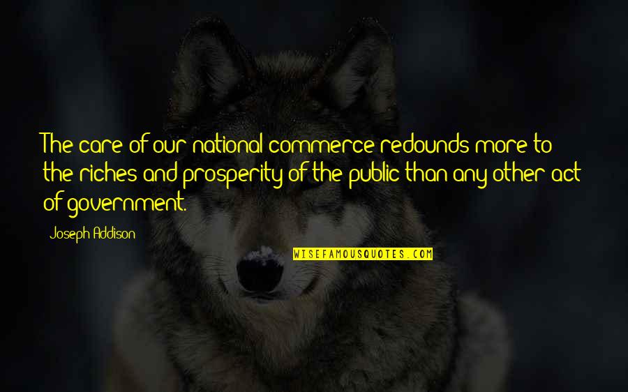 Public Government Quotes By Joseph Addison: The care of our national commerce redounds more