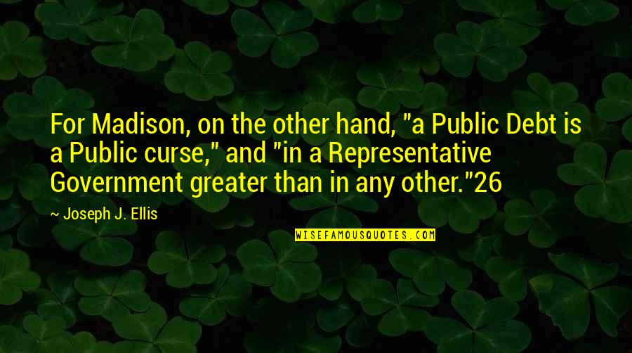 Public Government Quotes By Joseph J. Ellis: For Madison, on the other hand, "a Public