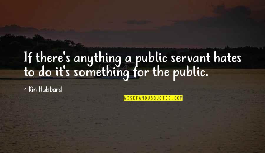 Public Government Quotes By Kin Hubbard: If there's anything a public servant hates to