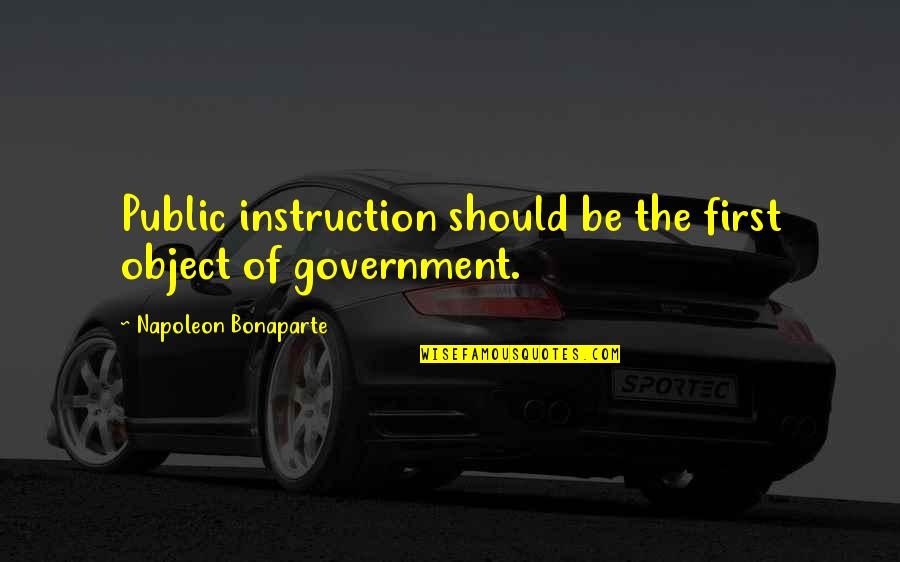 Public Government Quotes By Napoleon Bonaparte: Public instruction should be the first object of
