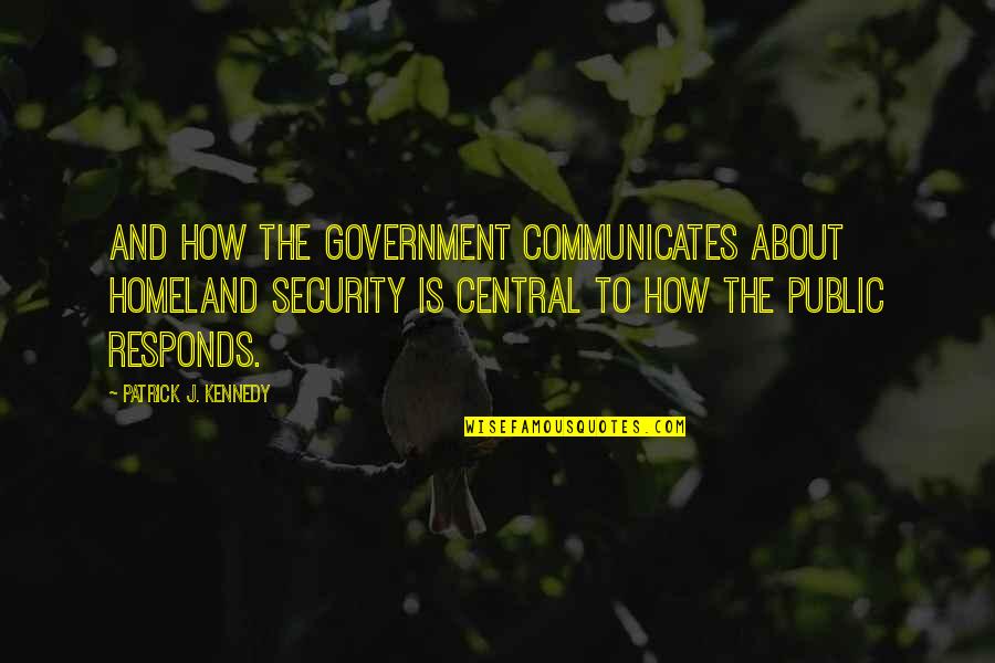 Public Government Quotes By Patrick J. Kennedy: And how the government communicates about homeland security