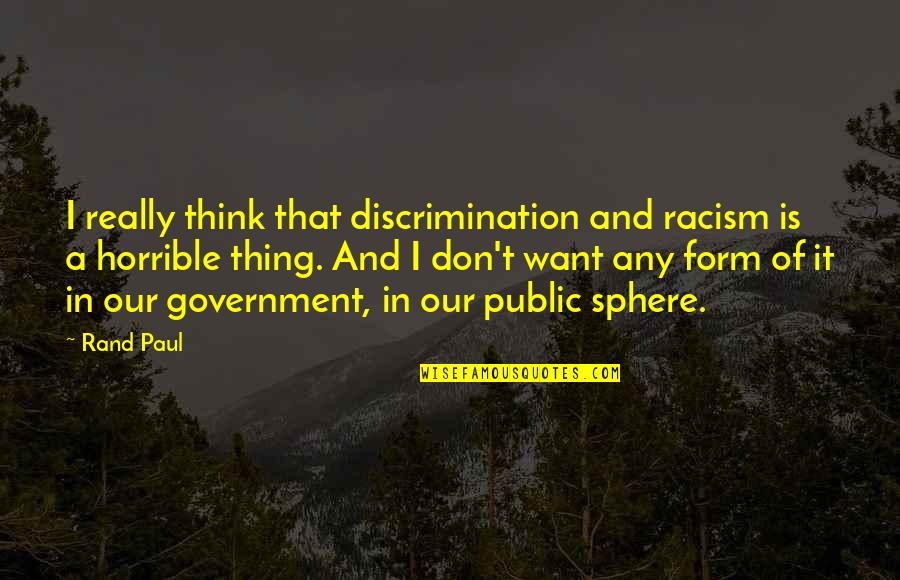 Public Government Quotes By Rand Paul: I really think that discrimination and racism is