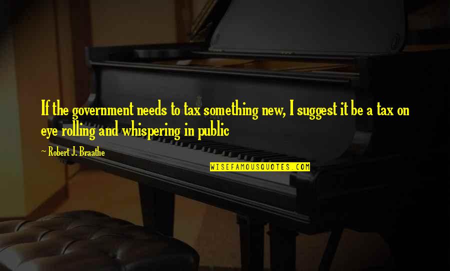 Public Government Quotes By Robert J. Braathe: If the government needs to tax something new,