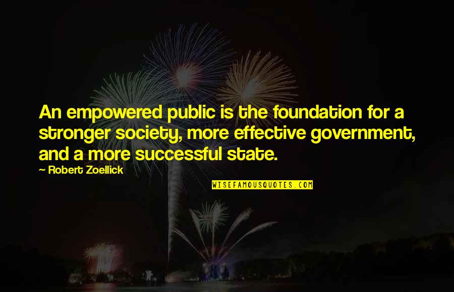 Public Government Quotes By Robert Zoellick: An empowered public is the foundation for a