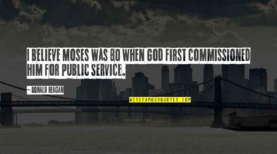 Public Government Quotes By Ronald Reagan: I believe Moses was 80 when God first