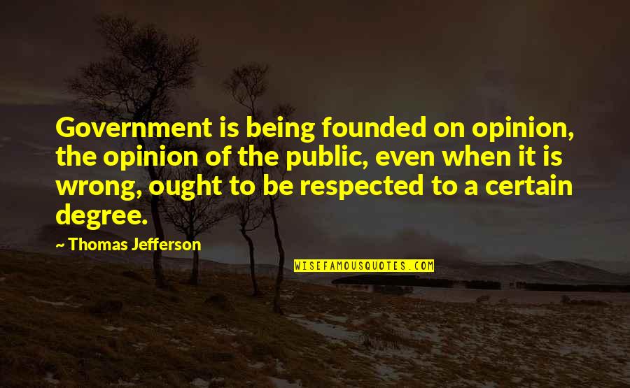 Public Government Quotes By Thomas Jefferson: Government is being founded on opinion, the opinion