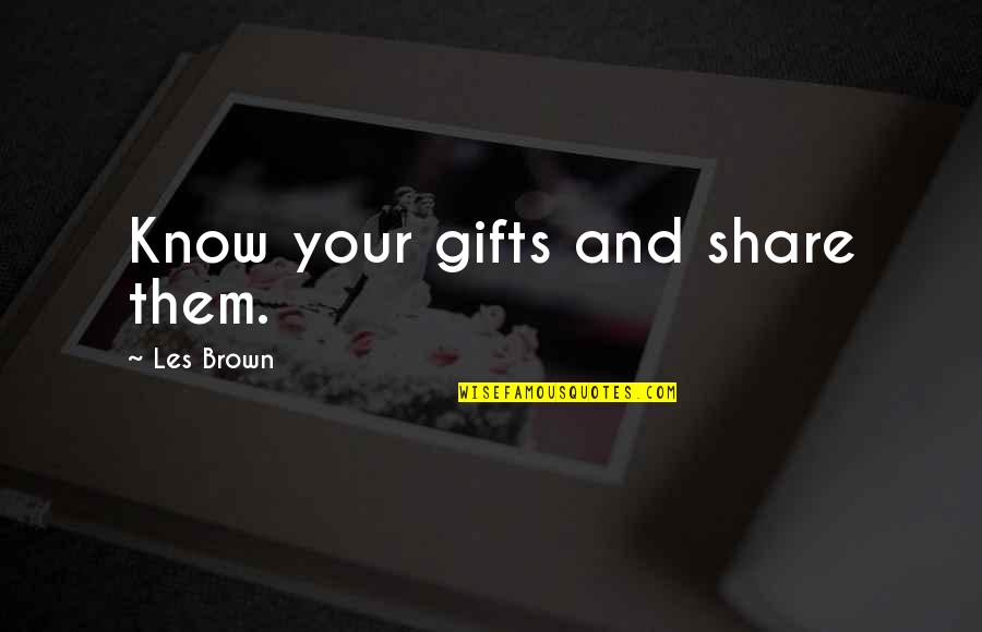 Public Harassment Quotes By Les Brown: Know your gifts and share them.