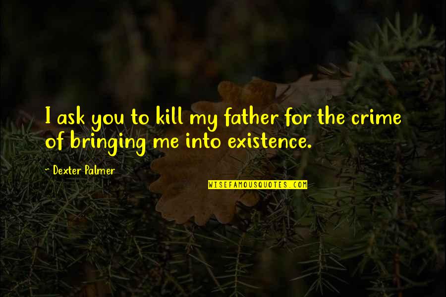 Public Health Funny Quotes By Dexter Palmer: I ask you to kill my father for