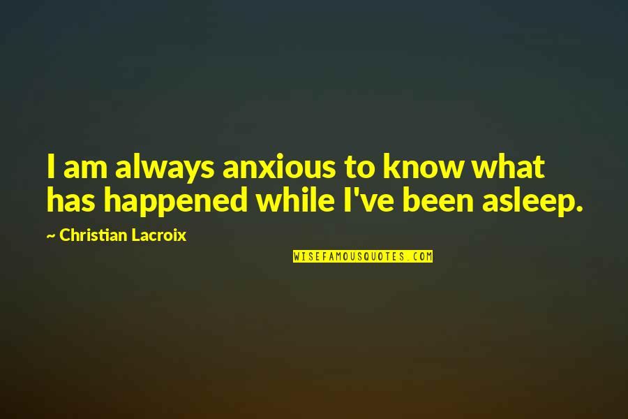 Public Health Service Quotes By Christian Lacroix: I am always anxious to know what has Public Health Service Quotes By Christian Lacroix: I am always anxious to know what has