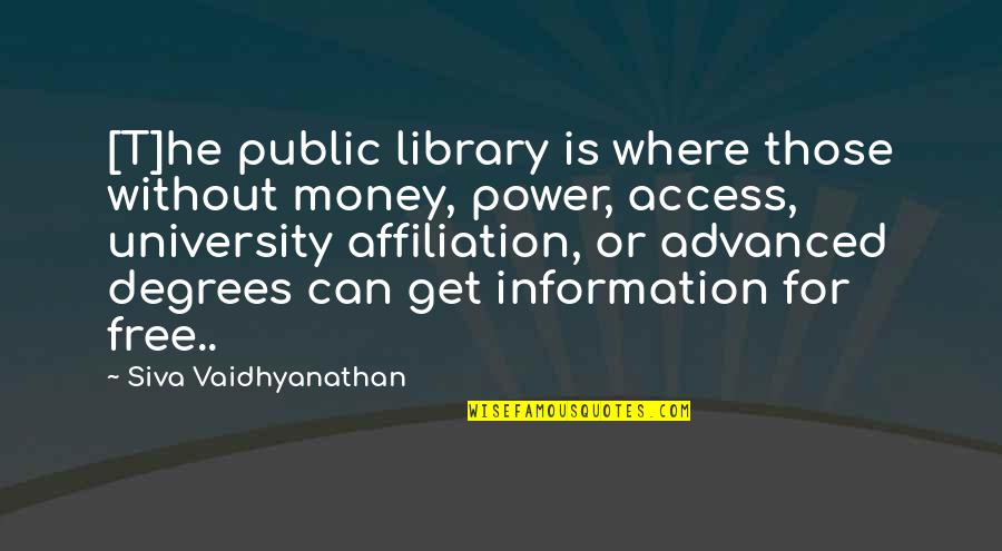 Public Information Quotes By Siva Vaidhyanathan: [T]he public library is where those without money,