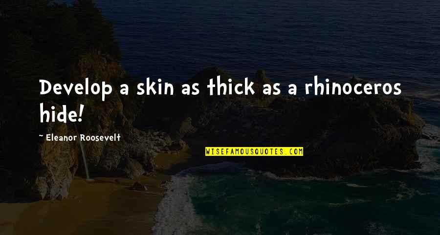 Public Institutions Quotes By Eleanor Roosevelt: Develop a skin as thick as a rhinoceros Public Institutions Quotes By Eleanor Roosevelt: Develop a skin as thick as a rhinoceros