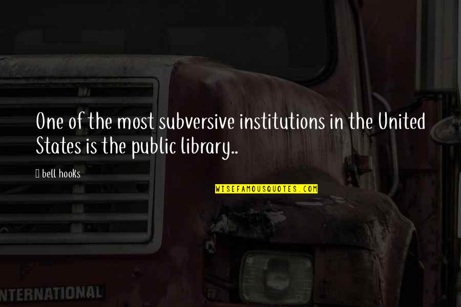 Public Libraries Quotes By Bell Hooks: One of the most subversive institutions in the