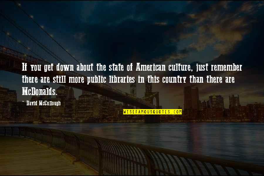 Public Libraries Quotes By David McCullough: If you get down about the state of