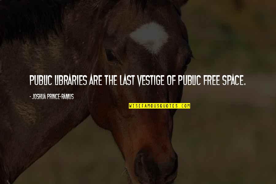 Public Libraries Quotes By Joshua Prince-Ramus: Public libraries are the last vestige of public