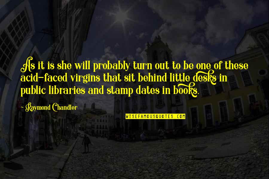 Public Libraries Quotes By Raymond Chandler: As it is she will probably turn out