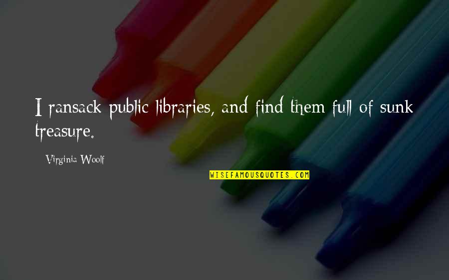 Public Libraries Quotes By Virginia Woolf: I ransack public libraries, and find them full