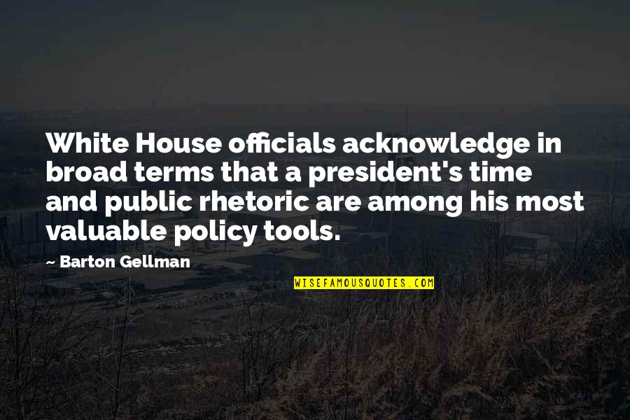 Public Officials Quotes By Barton Gellman: White House officials acknowledge in broad terms that