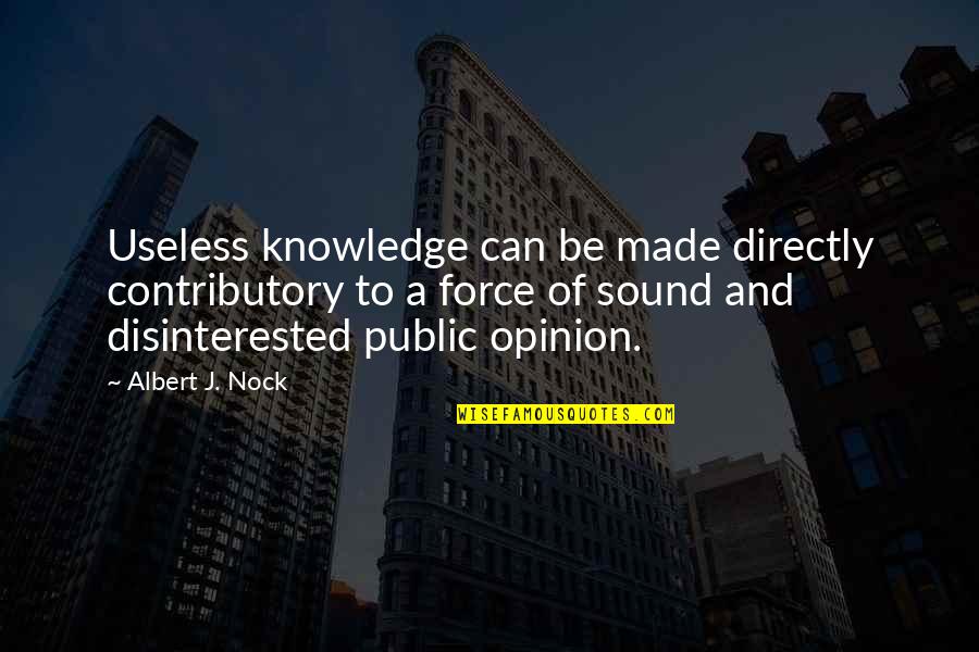 Public Opinion Quotes By Albert J. Nock: Useless knowledge can be made directly contributory to
