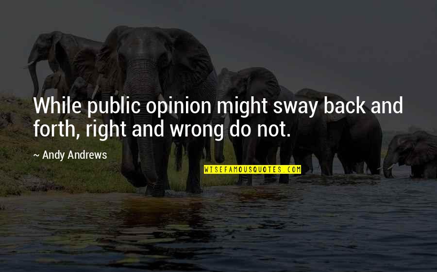 Public Opinion Quotes By Andy Andrews: While public opinion might sway back and forth,