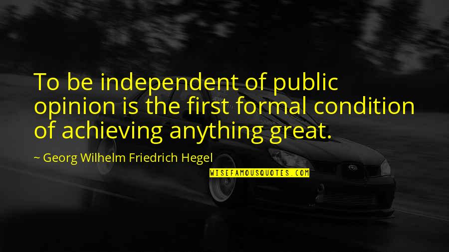 Public Opinion Quotes By Georg Wilhelm Friedrich Hegel: To be independent of public opinion is the