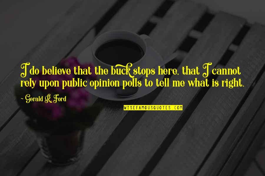 Public Opinion Quotes By Gerald R. Ford: I do believe that the buck stops here,