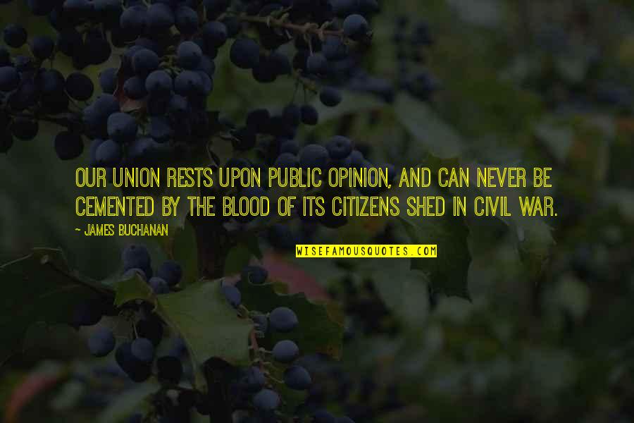 Public Opinion Quotes By James Buchanan: Our union rests upon public opinion, and can