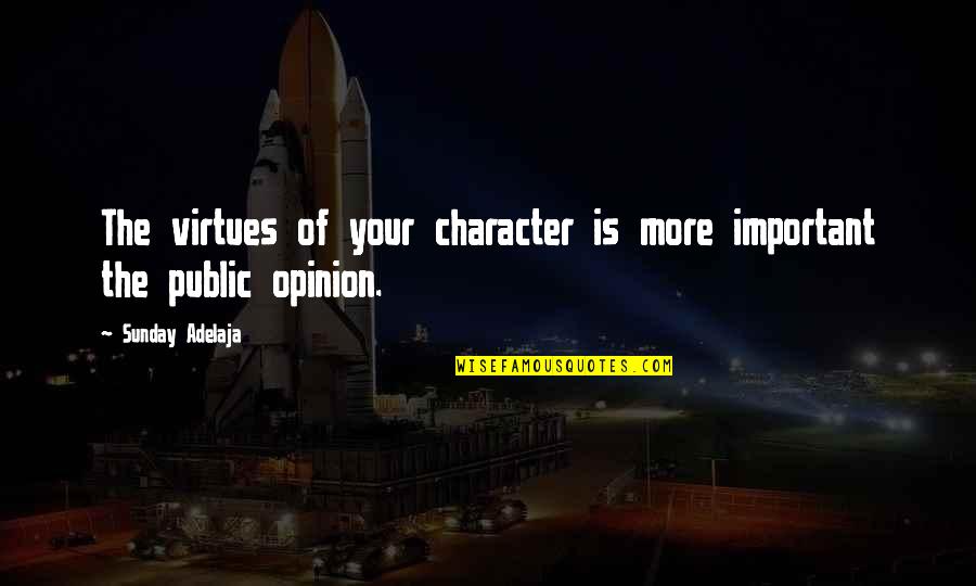 Public Opinion Quotes By Sunday Adelaja: The virtues of your character is more important