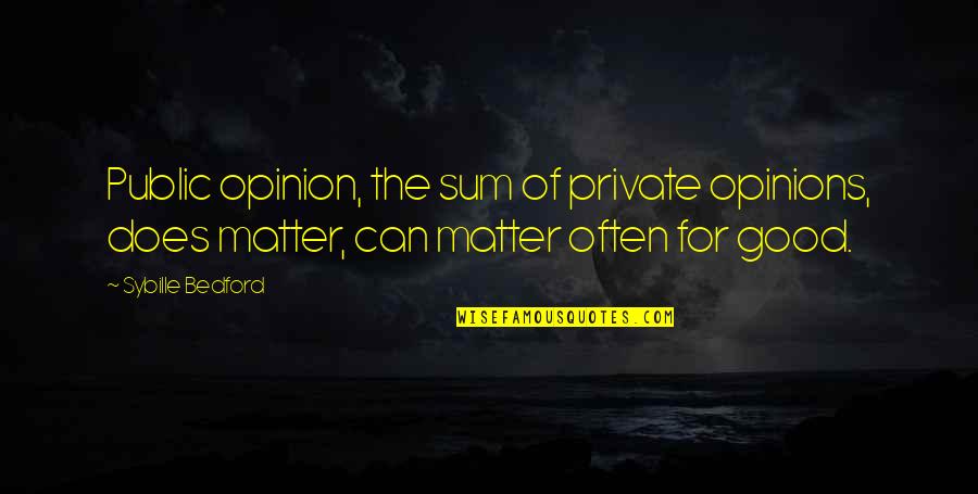 Public Opinion Quotes By Sybille Bedford: Public opinion, the sum of private opinions, does