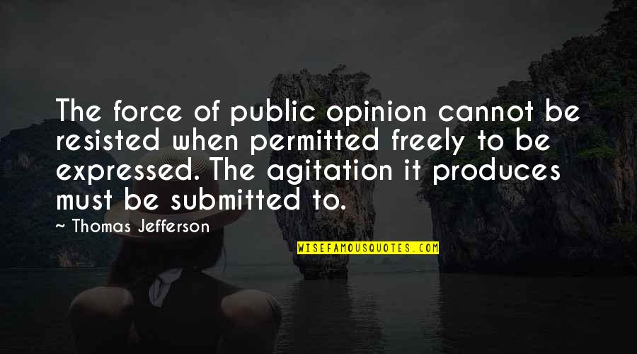 Public Opinion Quotes By Thomas Jefferson: The force of public opinion cannot be resisted