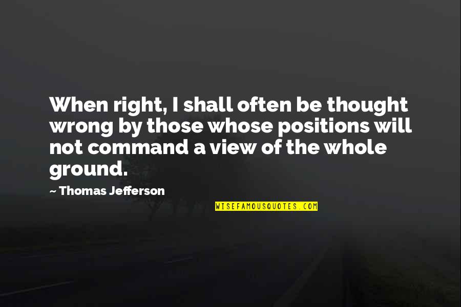 Public Opinion Quotes By Thomas Jefferson: When right, I shall often be thought wrong