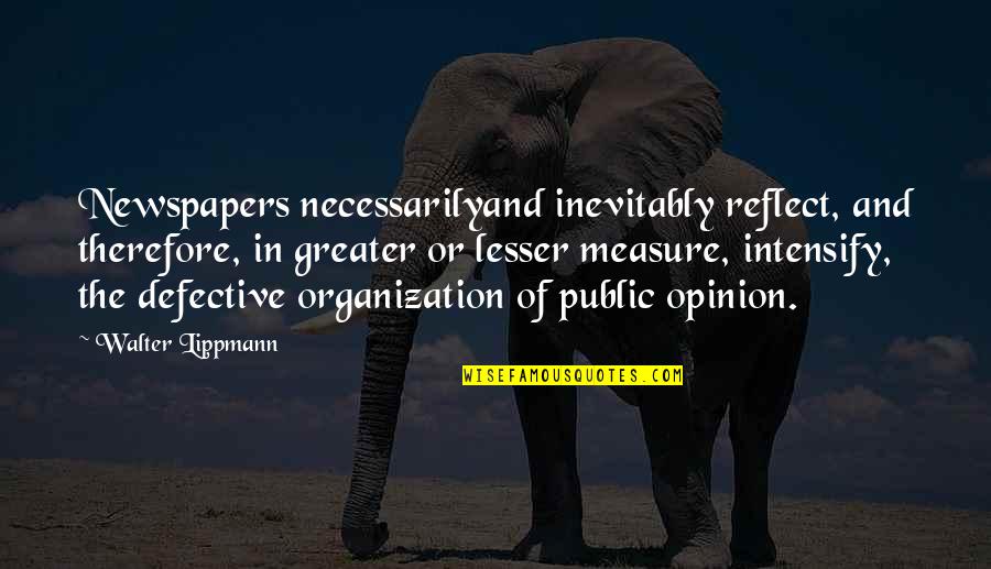 Public Opinion Quotes By Walter Lippmann: Newspapers necessarilyand inevitably reflect, and therefore, in greater