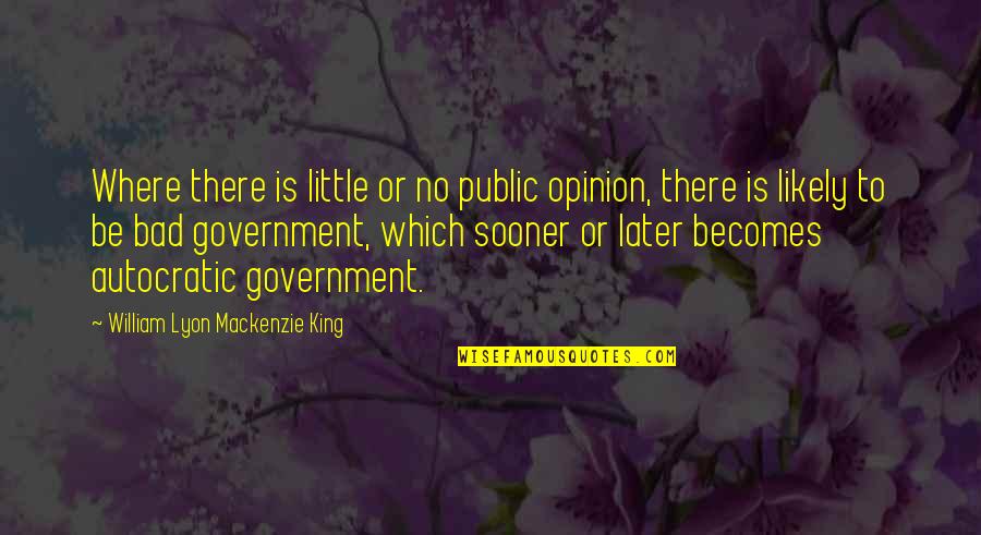 Public Opinion Quotes By William Lyon Mackenzie King: Where there is little or no public opinion,