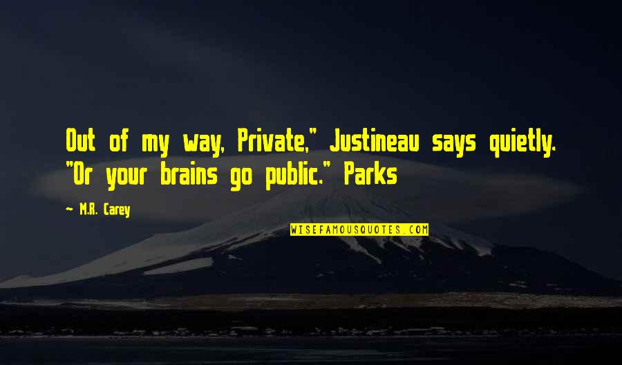 Public Parks Quotes By M.R. Carey: Out of my way, Private," Justineau says quietly.