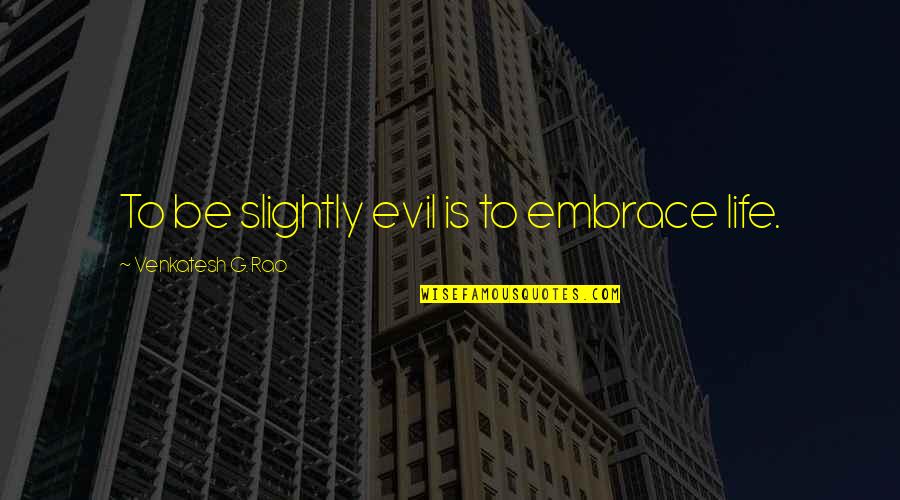 Public Parks Quotes By Venkatesh G. Rao: To be slightly evil is to embrace life. Public Parks Quotes By Venkatesh G. Rao: To be slightly evil is to embrace life.
