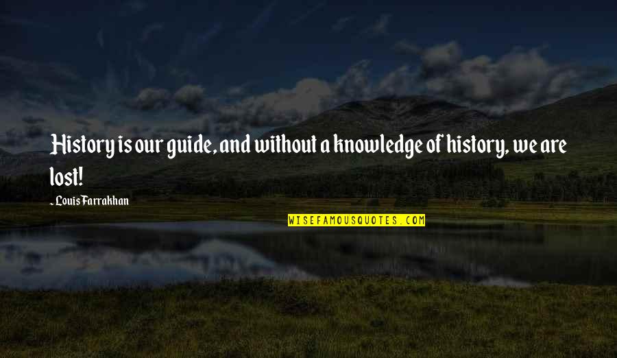 Public Persona Quotes By Louis Farrakhan: History is our guide, and without a knowledge Public Persona Quotes By Louis Farrakhan: History is our guide, and without a knowledge