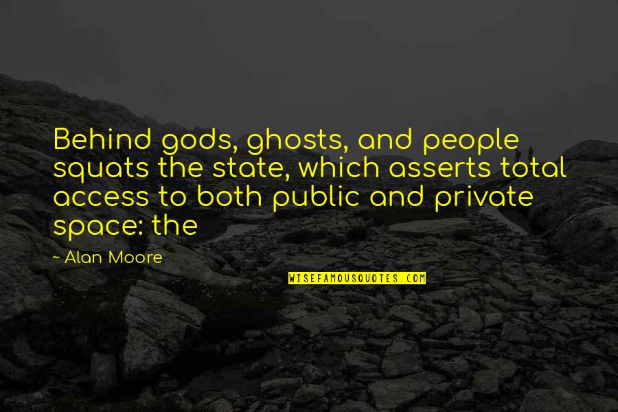 Public Private Quotes By Alan Moore: Behind gods, ghosts, and people squats the state,