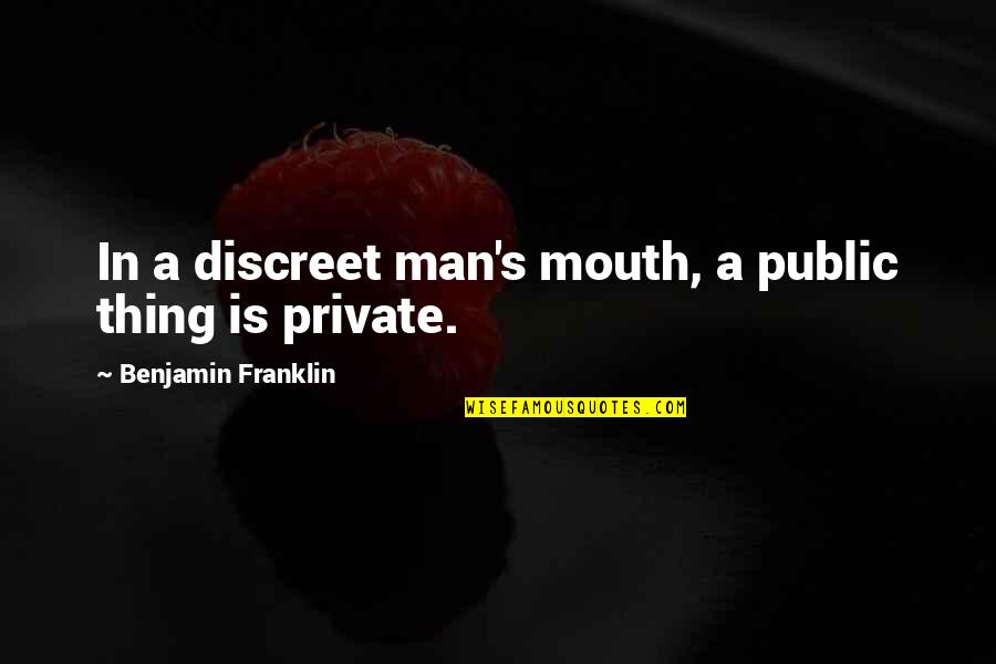 Public Private Quotes By Benjamin Franklin: In a discreet man's mouth, a public thing