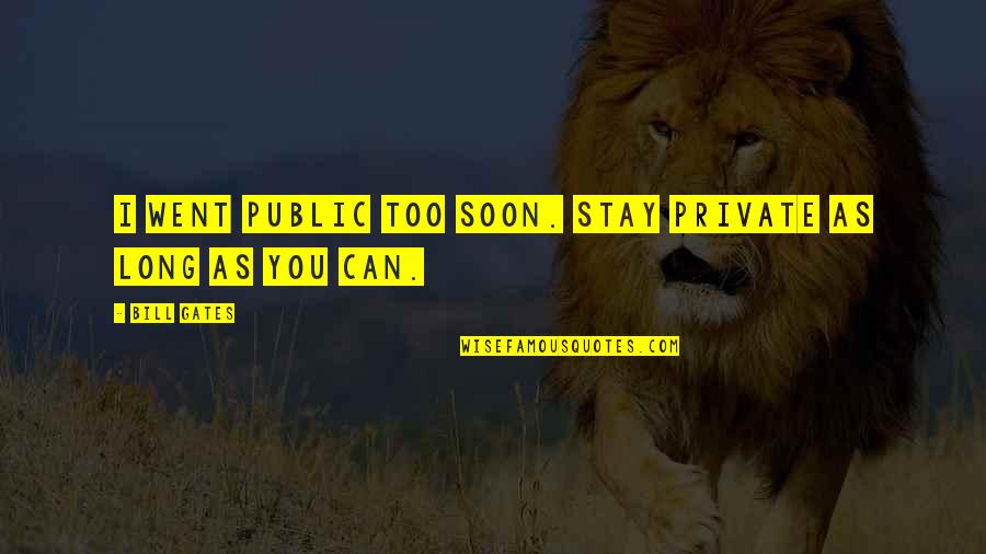 Public Private Quotes By Bill Gates: I went public too soon. Stay private as