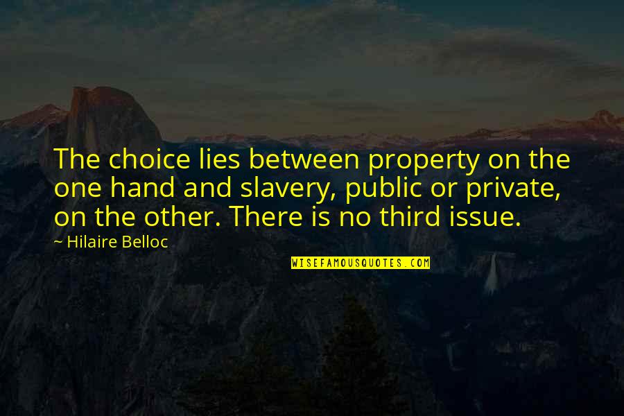 Public Private Quotes By Hilaire Belloc: The choice lies between property on the one
