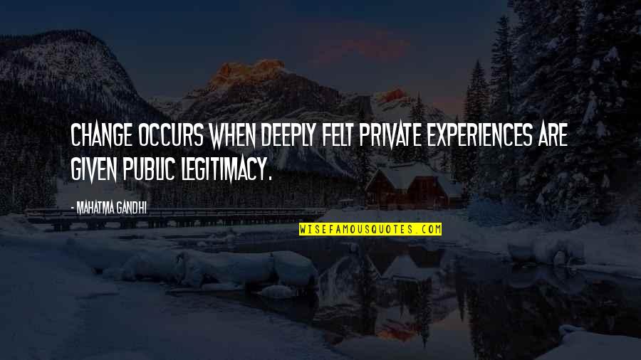 Public Private Quotes By Mahatma Gandhi: Change occurs when deeply felt private experiences are