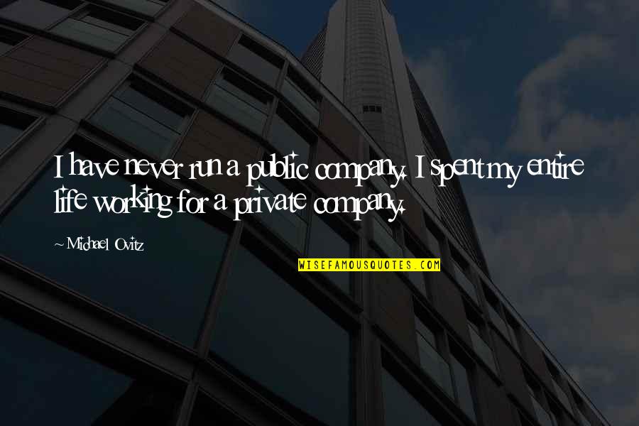 Public Private Quotes By Michael Ovitz: I have never run a public company. I