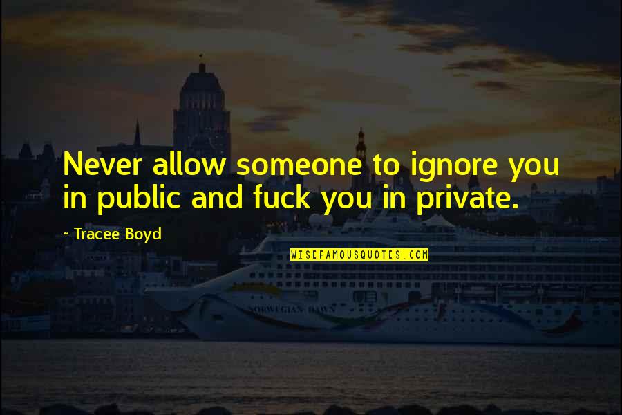 Public Private Quotes By Tracee Boyd: Never allow someone to ignore you in public