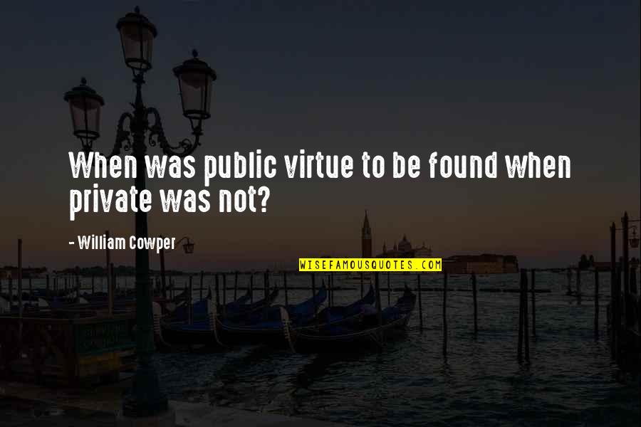 Public Private Quotes By William Cowper: When was public virtue to be found when
